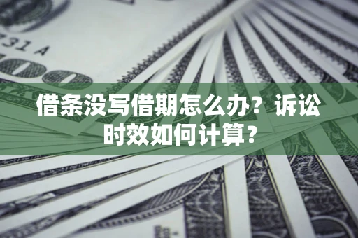 北京借条没写借期怎么办？诉讼时效如何计算？