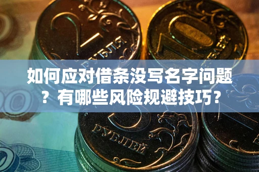北京如何应对借条没写名字问题？有哪些风险规避技巧？