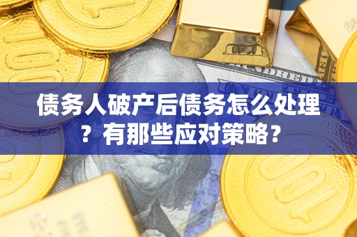 北京债务人破产后债务怎么处理？有那些应对策略？